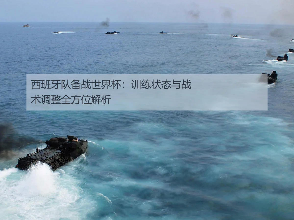 西班牙队备战世界杯:训练状态与战术调整全方位解析